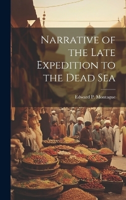 Narrative of the Late Expedition to the Dead Sea - Edward P Montague