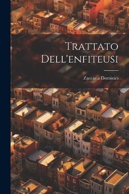 Trattato Dell'enfiteusi - Zaccaria Dominici