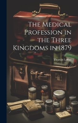 The Medical Profession in the Three Kingdoms in 1879 - Thomas Laffan