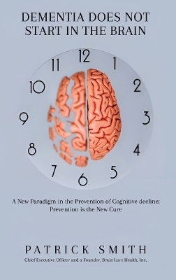 Dementia Does Not Start In the Brain - Patrick S Smith