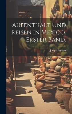 Aufenthalt und Reisen in Mexico. Erster Band. - Joseph Burkart