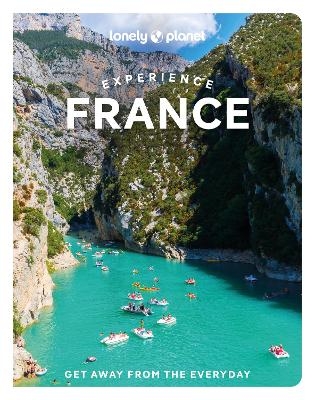 Lonely Planet Experience France -  Lonely Planet, Mary Winston Nicklin, Jean-Bernard Carillet, Eileen Cho, Fabienne Fong Yan