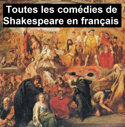 Toutes les comédies de Shakespeare en Français -  William Shakespeare