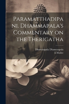 Paramatthadipani. Dhammapala's Commentary on the Therigatha - Dhammapala Dhammapala, E Muller