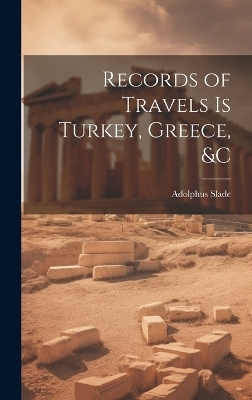 Records of Travels is Turkey, Greece, &c - Adolphus Slade