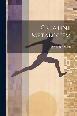 Creatine Metabolism - Olive Amy Sheets