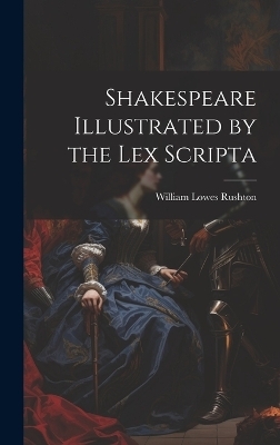 Shakespeare Illustrated by the Lex Scripta - William Lowes Rushton