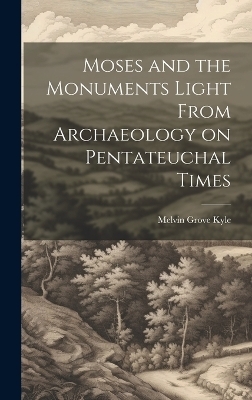 Moses and the Monuments Light From Archaeology on Pentateuchal Times - Melvin Grove Kyle