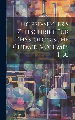 Hoppe-Seyler's Zeitschrift Für Physiologische Chemie, Volumes 1-30 -  Anonymous