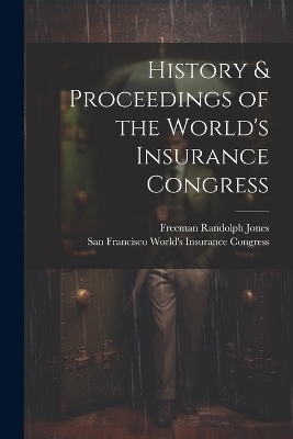 History & Proceedings of the World's Insurance Congress - Freeman Randolph Jones