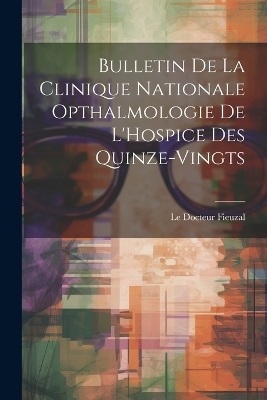 Bulletin de la Clinique Nationale Opthalmologie de L'Hospice des Quinze-Vingts - Le Docteur Fieuzal