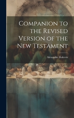 Companion to the Revised Version of the New Testament - Alexander Roberts
