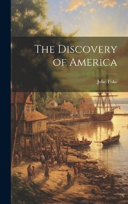 The Discovery of America - John Fiske