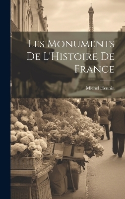 Les Monuments de L'Histoire de France - Michel Hennin