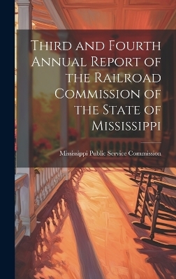 Third and Fourth Annual Report of the Railroad Commission of the State of Mississippi - Mississippi Public Service Commission