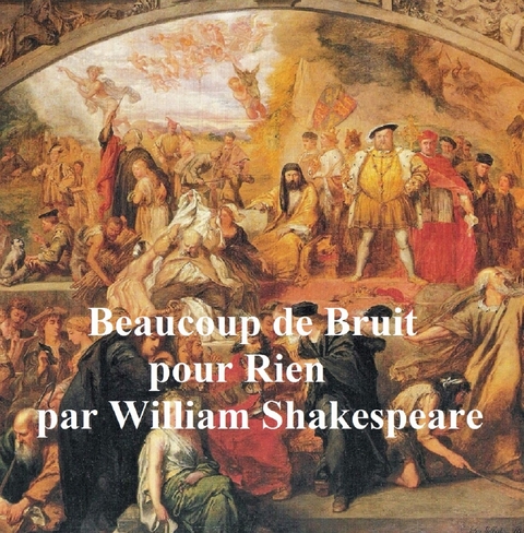 Beaucoup de Bruit pour Rien (Much Ado About Nothing in French) -  William Shakespeare