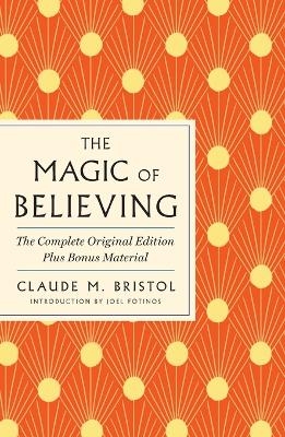 The Magic of Believing: The Complete Original Edition - Claude M. Bristol