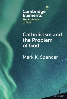 Catholicism and the Problem of God - Mark K. Spencer