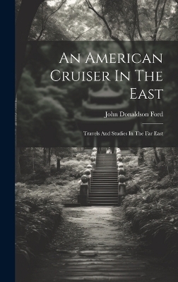 An American Cruiser In The East - John Donaldson Ford