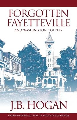 Forgotten Fayetteville - J B Hogan