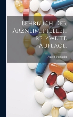 Lehrbuch der Arzneimittellehre. Zweite Auflage. - Rudolf Buchheim