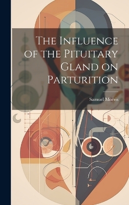 The Influence of the Pituitary Gland on Parturition - Samuel Morris