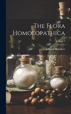 The Flora Homoeopathica; Volume 1 - Edward Hamilton