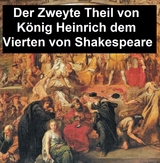 Der Zweyte Theil von König Heinrich dem Vierten -  William Shakespeare