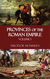 Provinces of the Roman Empire - Volume I - Theodor Mommsen