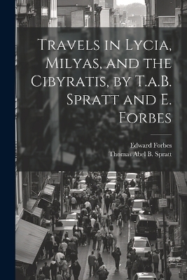 Travels in Lycia, Milyas, and the Cibyratis, by T.a.B. Spratt and E. Forbes - Edward Forbes, Thomas Abel B Spratt