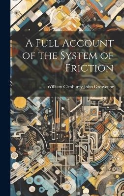 A Full Account of the System of Friction - William Cleoburey John Grosvenor