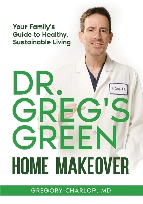 Dr. Greg's Green Home Makeover - Gregory Charlop
