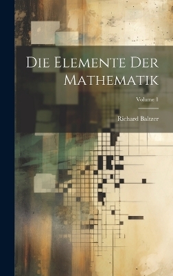 Die Elemente Der Mathematik; Volume 1 - Richard Baltzer