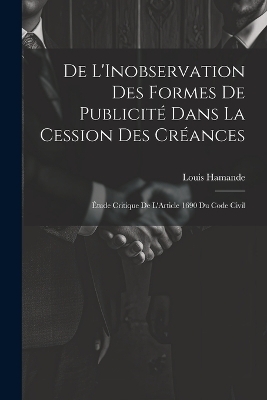 De L'Inobservation Des Formes De Publicité Dans La Cession Des Créances - Louis Hamande