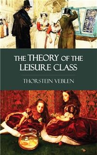 The Theory of the Leisure Class - Thorstein Veblen