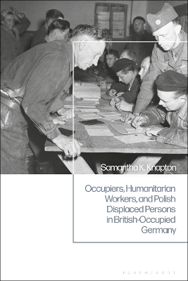 Occupiers, Humanitarian Workers, and Polish Displaced Persons in British-Occupied Germany - Samantha K. Knapton