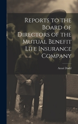 Reports to the Board of Directors of the Mutual Benefit Life Insurance Company - Amzi Dodd