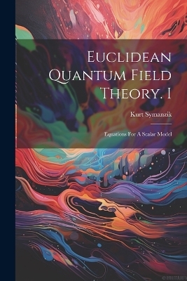 Euclidean Quantum Field Theory. I - Symanzik Kurt