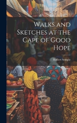 Walks and Sketches at the Cape of Good Hope - Robert Semple