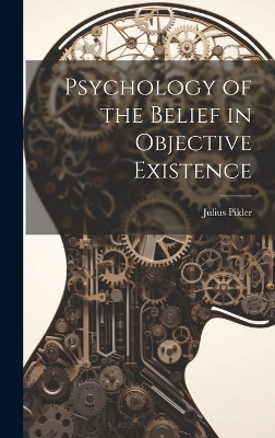 Psychology of the Belief in Objective Existence - Julius Pikler