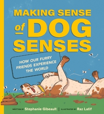 Making Sense of Dog Senses: How Our Furry Friends Experience the World - Stephanie Gibeault