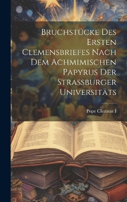 Bruchstücke des ersten Clemensbriefes nach dem Achmimischen Papyrus der Strassburger Universitäts -  Pope Clement I
