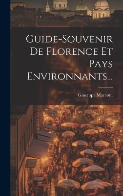 Guide-souvenir De Florence Et Pays Environnants... - Giuseppe Marcotti