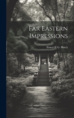 Far Eastern Impressions - Ernest F G Hatch