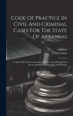 Code Of Practice In Civil And Criminal Cases For The State Of Arkansas - United States