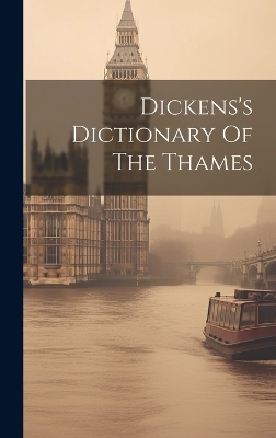 Dickens's Dictionary Of The Thames -  Anonymous