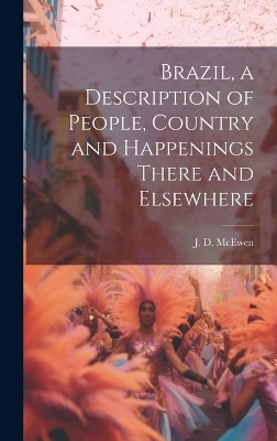 Brazil, a Description of People, Country and Happenings There and Elsewhere - J D McEwen