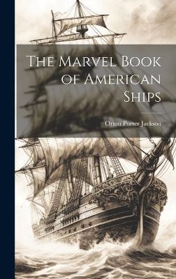 The Marvel Book of American Ships - Orton Porter Jackson