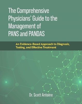 Comprehensive Physicians' Guide to the Management of Pans and Pandas - Dr Scott Antoine