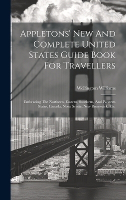 Appletons' New And Complete United States Guide Book For Travellers - Wellington Williams